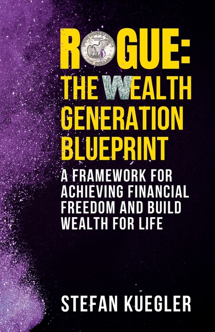 Rogue: The Wealth Generation Blueprint: A Framework for Achieving Financial Freedom and Build Wealth for Life