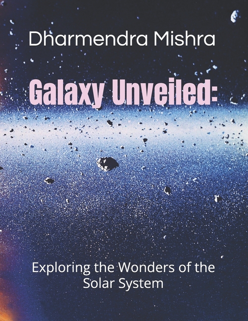 Galaxy Unveiled: Exploring the wonder of the solar system