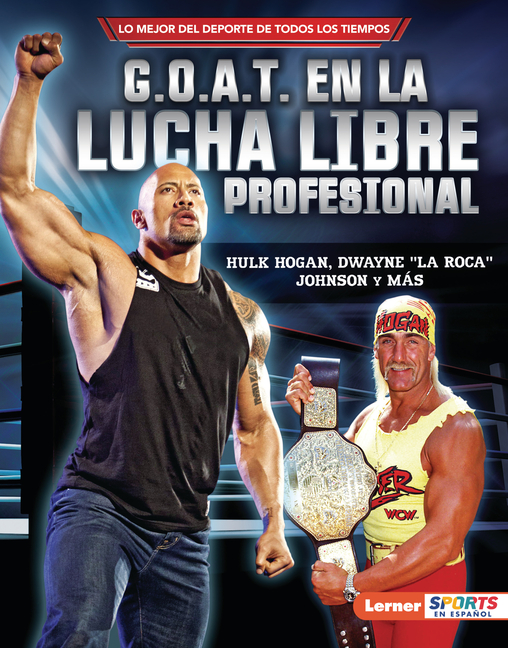 G.O.A.T. En La Lucha Libre Profesional (Pro Wrestling's G.O.A.T.): Hulk Hogan, Dwayne La Roca Johnson Y Más
