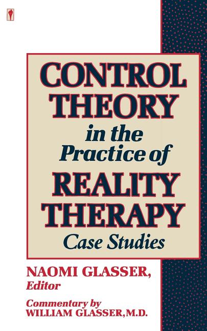 Control Theory in the Practice of Reality Therapy: Case Studies /