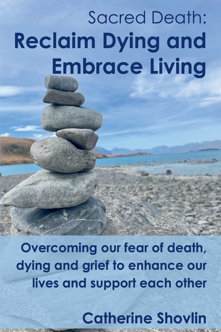 Sacred Death: Reclaim Dying and Embrace Living