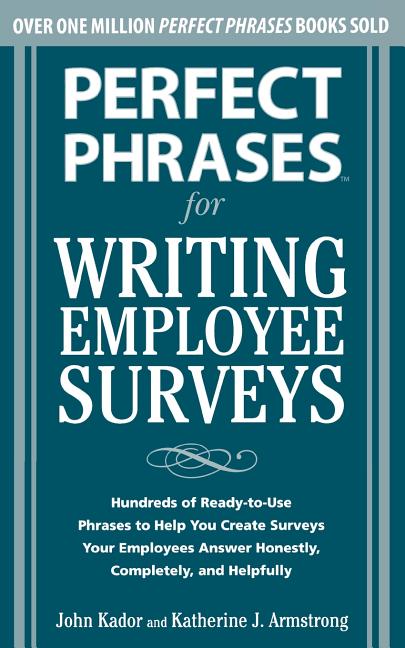 Perfect Phrases for Writing Employee Surveys: Hundreds of Ready-To-Use Phrases to Help You Create Surveys Your Employees Answer Honestly, Complete