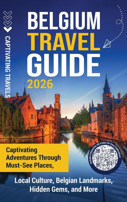Belgium Travel Guide: Captivating Adventures through Must-See Places, Local Culture, Belgian Landmarks, Hidden Gems, and More