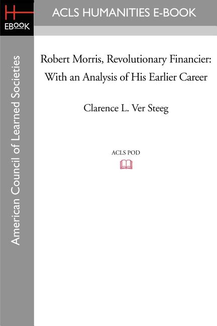 Robert Morris, Revolutionary Financier: With an Analysis of His Earlier Career