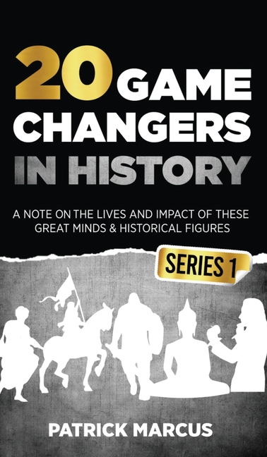 20 Game Changers In History (Series 1); A Note on the Lives and Impact of these Great Minds & Historical Figures (Edison, Freud, Mozart, Joan Of Arc,