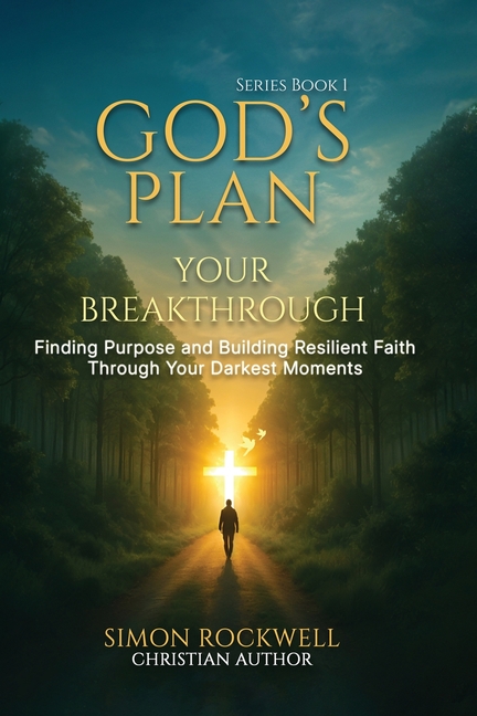 God's Plan, Your Breakthrough: Finding Purpose and Building Resilient Faith Through Your Darkest Moments