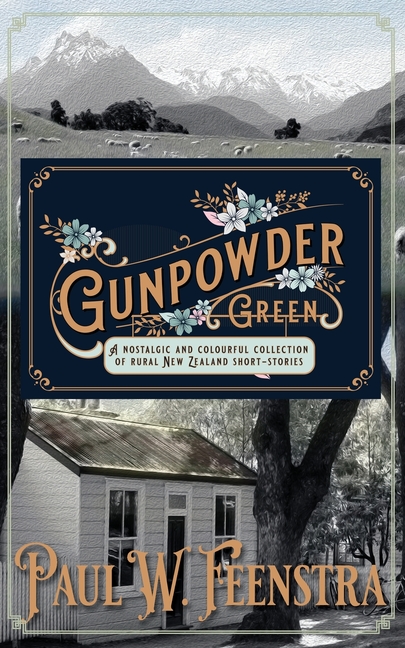 Gunpowder Green: A Nostalgic and Colourful Collection of Rural New Zealand Short Stories