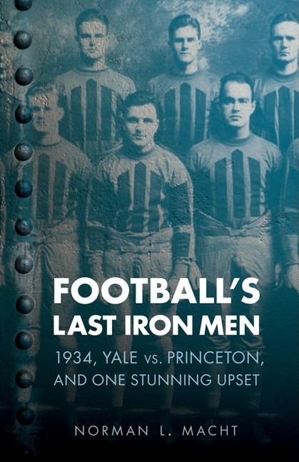 Football's Last Iron Men: 1934, Yale vs. Princeton, and One Stunning Upset
