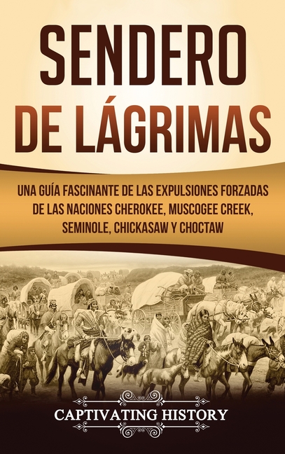 Sendero de Lágrimas: Una Guía Fascinante de las Expulsiones Forzadas de las Naciones Cherokee, Muscogee Creek, Seminole, Chickasaw y Choctaw