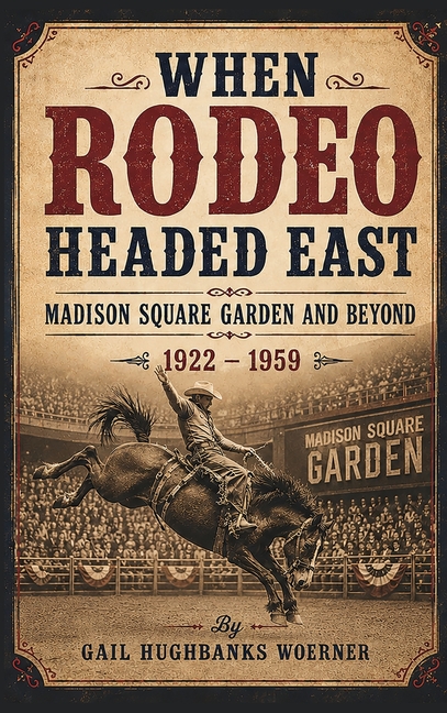 When Rodeo Headed East - Madison Square Garden and Beyond: 1922 - 1959