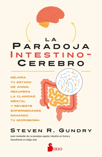 La Paradoja Intestino-Cerebro: Mejora Tu Estado de Ánimo, Recupera La Claridad Mental Y Revierte Enfermedades Sanando Tu Microbioma.