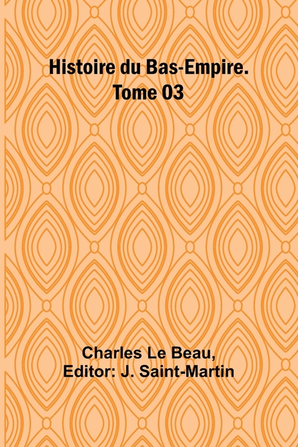 Histoire du Bas-Empire. Tome 03