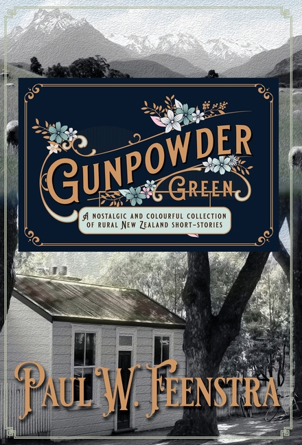 Gunpowder Green: A Nostalgic and Colourful Collection of Rural New Zealand Short Stories