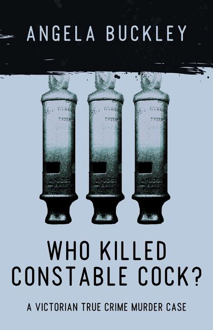 Who Killed Constable Cock?: A Victorian True Crime Murder Case