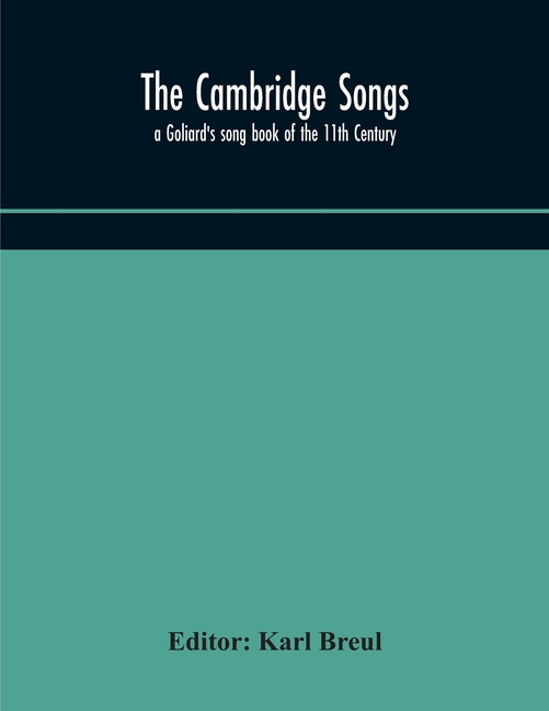 The Cambridge Songs; A Goliard'S Song Book Of The 11Th Century
