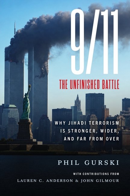 9/11 The Unfinished Battle: Why Jihadi Terrorism Is Stronger, Wider, and Far From Over