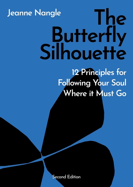 The Butterfly Silhouette: 12 Principles for Following Your Soul Where it Must Go