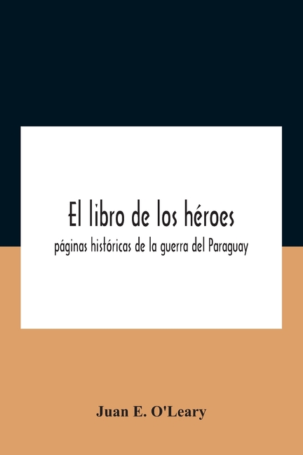 El libro de los héroes; páginas históricas de la guerra del Paraguay