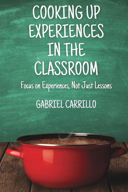 Cooking Up Experiences In The Classroom: Focus On Experiences, Not Just Lessons
