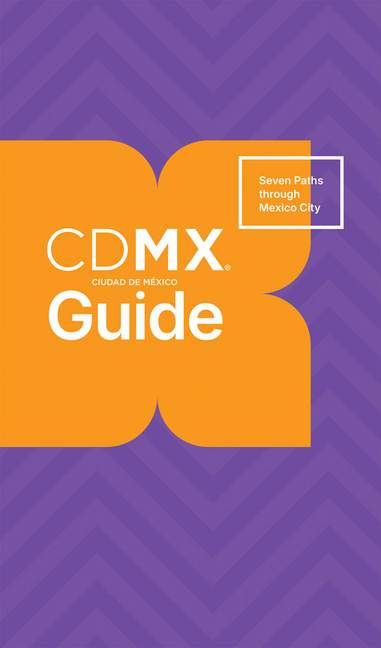 CDMX Guide: Seven Paths Through Mexico City
