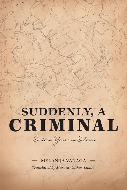 Suddenly, a Criminal: Sixteen Years in Siberia