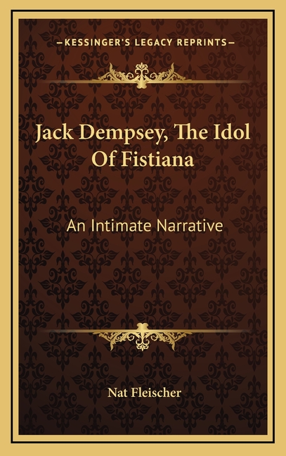 Jack Dempsey, The Idol Of Fistiana: An Intimate Narrative