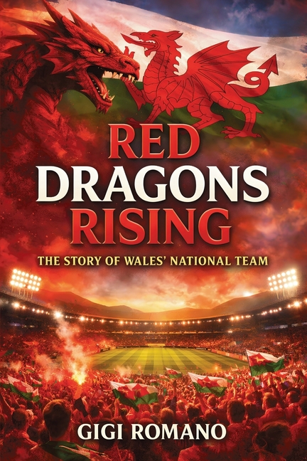 Red Dragons Rising: The Story of Wales' National Team