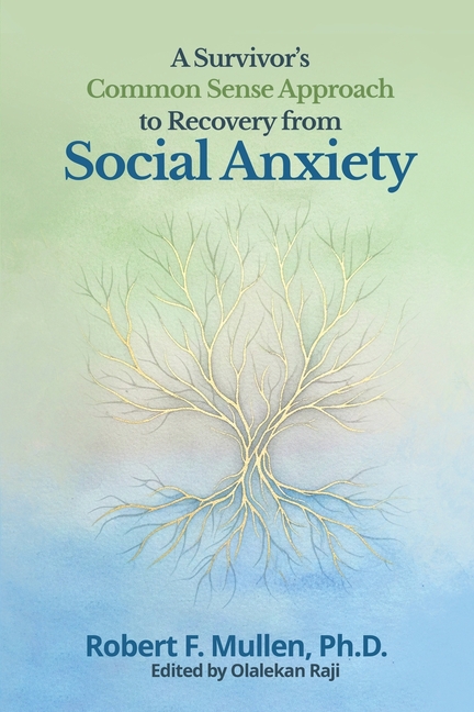 A Survivor's Common Sense Approach to Recovery from Social Anxiety