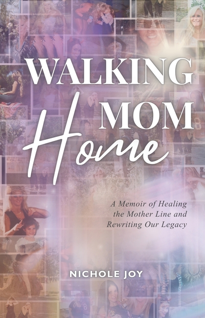 Walking Mom Home: A Memoir of Healing the Mother Line and Rewriting Our Legacy