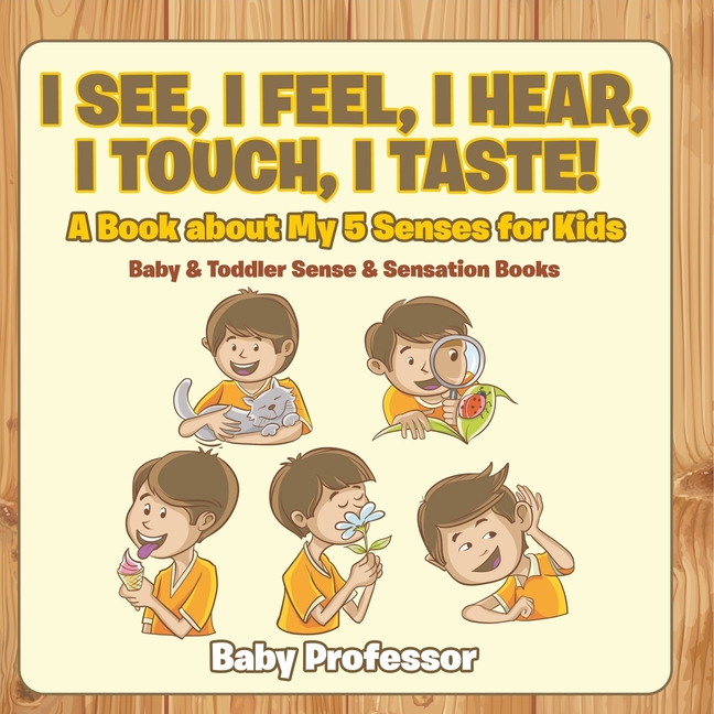 I See, I Feel, I Hear, I Touch, I Taste! A Book About My 5 Senses for Kids - Baby & Toddler Sense & Sensation Books