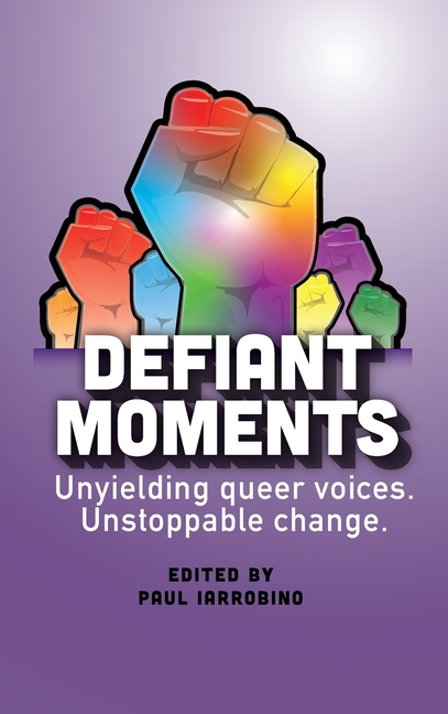 Defiant Moments: Unyielding queer voices. Unstoppable change.