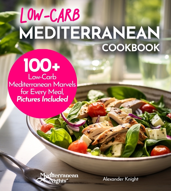 Low-Carb Mediterranean Cookbook: Low-Carb, High Flavor - 100+ European Delicacies in Mediterranean Style