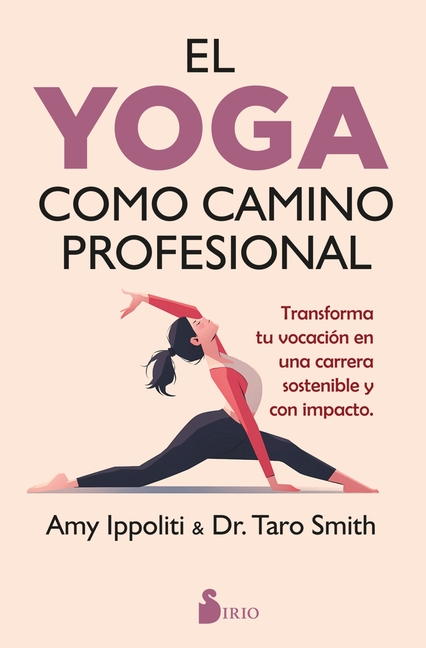 El Yoga Como Camino Profesional: Transforma Tu Vocación En Una Carrera Sostenible Y Con Impacto.