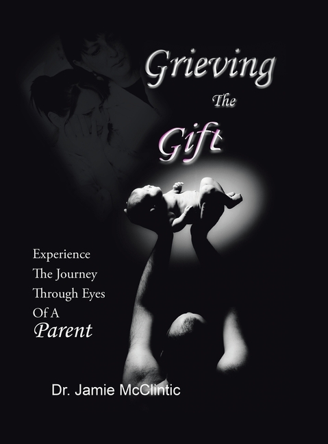 Grieving the Gift: Experience the Journey Through Eyes of a Parent