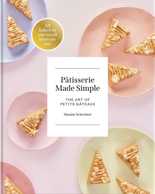 Patisserie Made Simple: The Art of Petits Gateaux