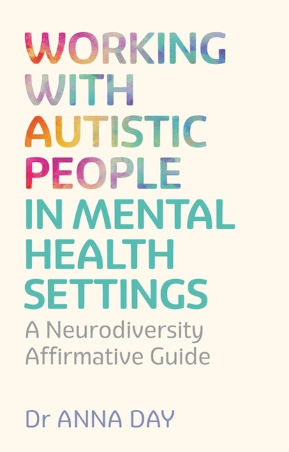 Working with Autistic People in Mental Health Settings: A Neurodiversity Affirmative Guide
