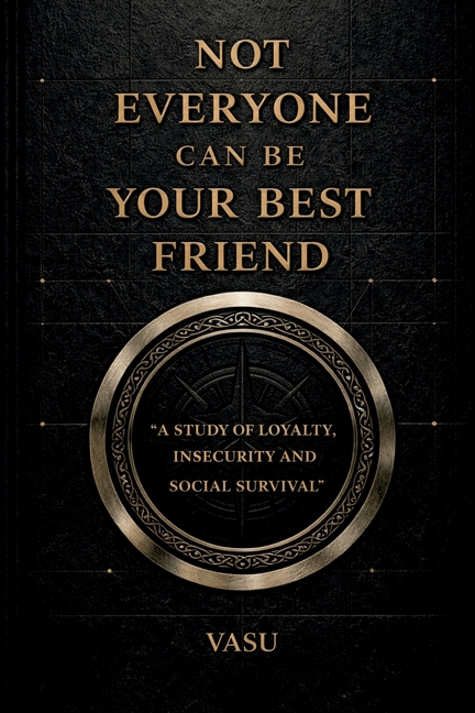 Not Everyone Can Be Your Best Friend: "A Brutal Guide to Understanding People and Protecting Your Energy"