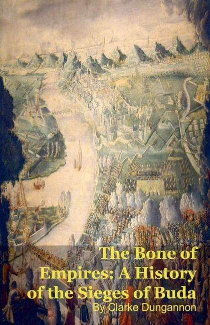 The Bone of Empires: A History of the Sieges of Buda