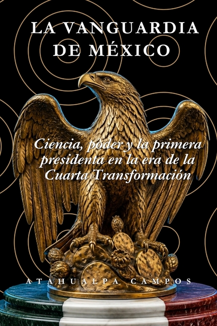 La Vanguardia de México: Ciencia, poder y la primera presidenta en la era de la Cuarta Transformación