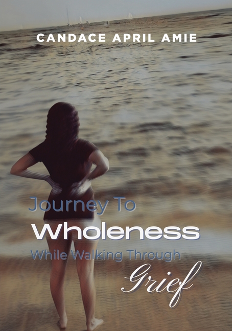 Journey To Wholeness While Walking Through Grief