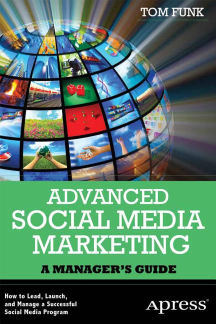 Advanced Social Media Marketing: How to Lead, Launch, and Manage a Successful Social Media Program