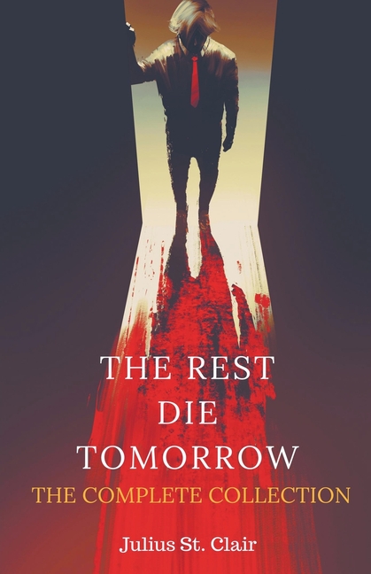 The Rest Die Tomorrow: The Complete Collection