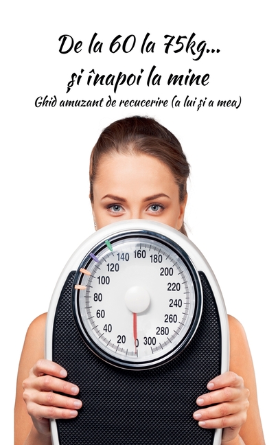 De la 60 la 75kg... și înapoi la mine: Ghid amuzant de recucerire (a lui și a mea)