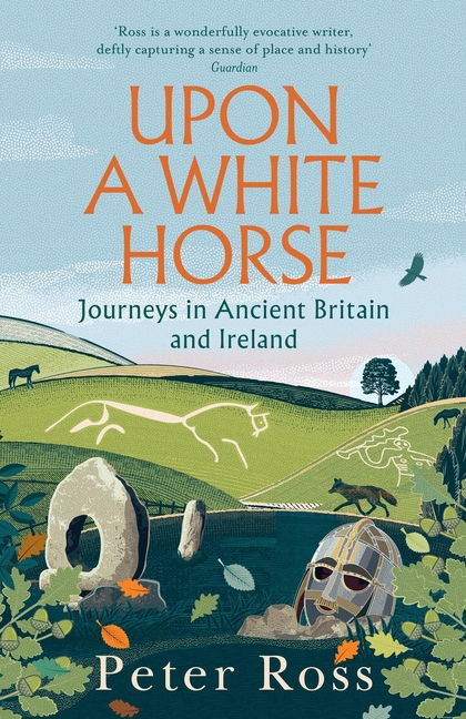 Upon a White Horse: Journeys in Ancient Britain and Ireland