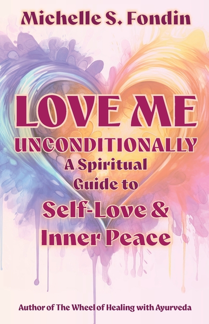 Love Me Unconditionally: A Spiritual Guide to Self-Love and Inner Peace