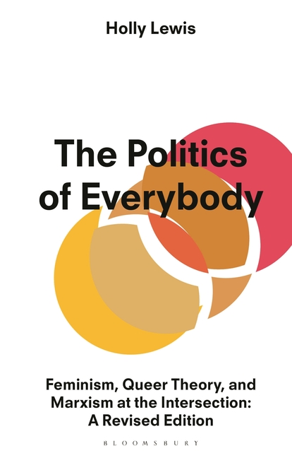 The Politics of Everybody: Feminism, Queer Theory, and Marxism at the Intersection: A Revised Edition
