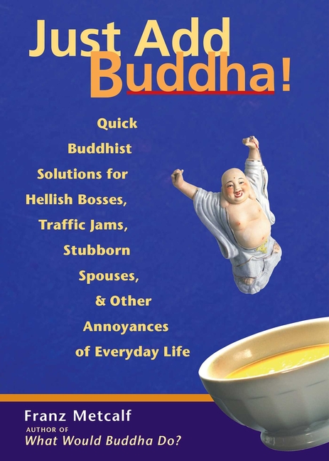 Just Add Buddha!: Simple Buddhist Solutions for Everyday Life