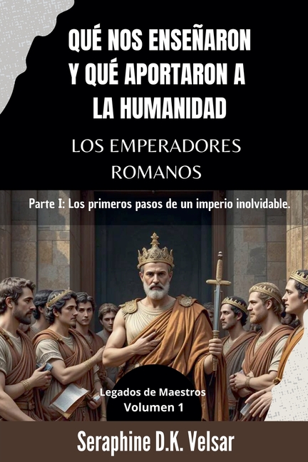 Qué nos enseñaron y qué aportaron a la humanidad los emperadores romanos: Parte I: Los primeros pasos de un imperio inolvidable.