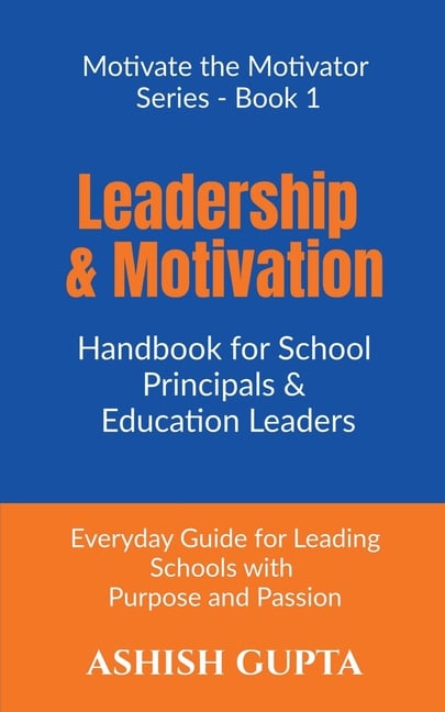 Leadership & Motivation Handbook for School Principals & Education Leaders: Everyday Guide for Leading Schools with Purpose and Passion