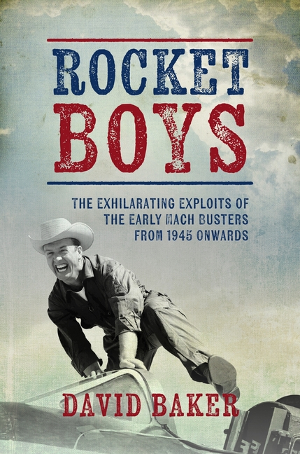 Rocket Boys: The Exhilarating Exploits of the Early Mach Busters from 1945 Onwards